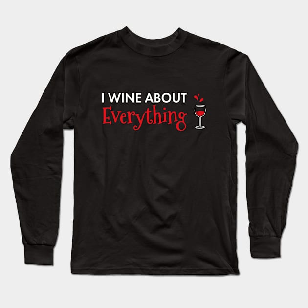 I Wine About Everything Funny Wine Lover Long Sleeve T-Shirt by SoCoolDesigns